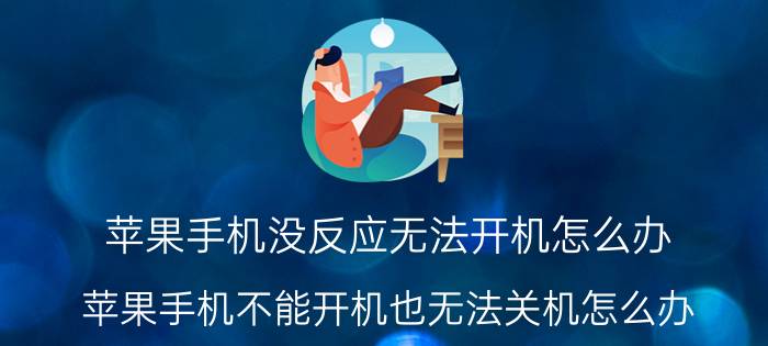 苹果手机没反应无法开机怎么办 苹果手机不能开机也无法关机怎么办？